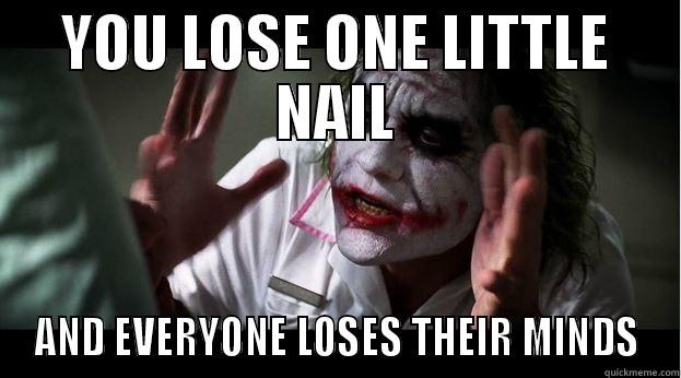 YOU LOSE ONE LITTLE NAIL AND EVERYONE LOSES THEIR MINDS Joker Mind Loss