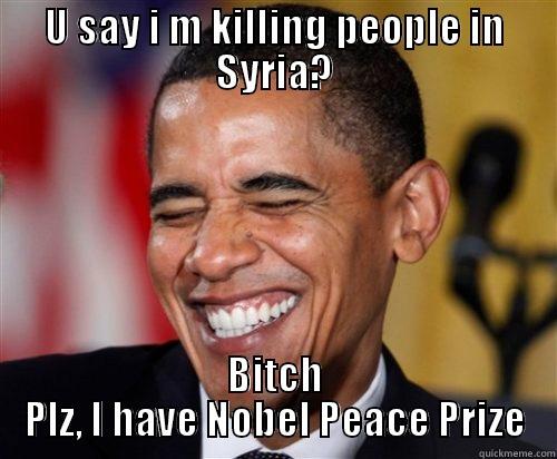 U SAY I M KILLING PEOPLE IN SYRIA? BITCH PLZ, I HAVE NOBEL PEACE PRIZE Scumbag Obama