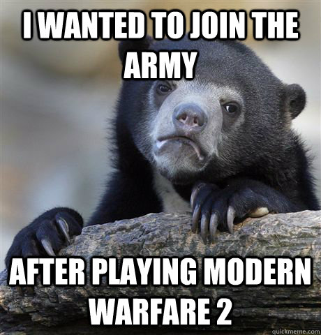 I wanted to join the army After playing Modern Warfare 2  Confession Bear