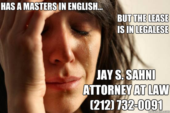 has a masters in english... but the lease 
is in legalese jay s. sahni
attorney at law
(212) 732-0091 - has a masters in english... but the lease 
is in legalese jay s. sahni
attorney at law
(212) 732-0091  First World Problems