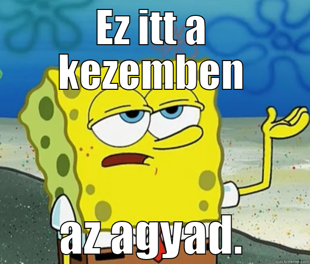 EZ ITT A KEZEMBEN AZ AGYAD. Tough Spongebob