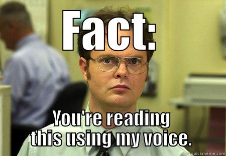 FACT: YOU'RE READING THIS USING MY VOICE. Schrute