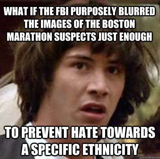 What if the FBI purposely blurred the images of the Boston Marathon suspects just enough To prevent hate towards a specific ethnicity  conspiracy keanu