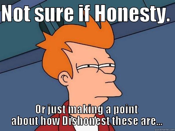 TBH is not Honest - NOT SURE IF HONESTY.  OR JUST MAKING A POINT ABOUT HOW DISHONEST THESE ARE... Futurama Fry