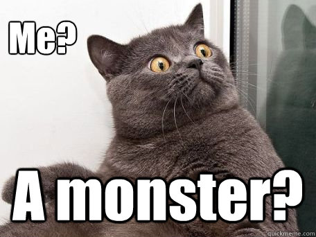 Me? A monster?  conspiracy cat