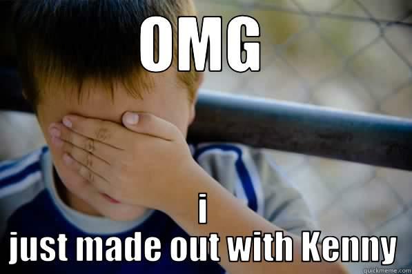 OMG I JUST MADE OUT WITH KENNY Confession kid