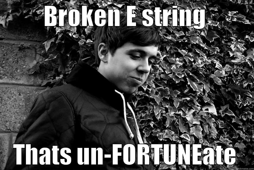 BROKEN E STRING THATS UN-FORTUNEATE Misc