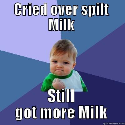 More milk :D - CRIED OVER SPILT MILK STILL GOT MORE MILK Success Kid