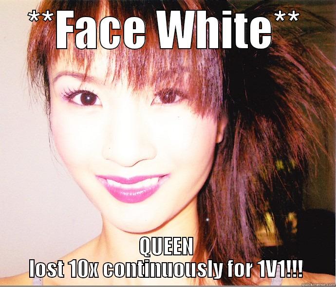 **FACE WHITE** QUEEN LOST 10X CONTINUOUSLY FOR 1V1!!! Misc