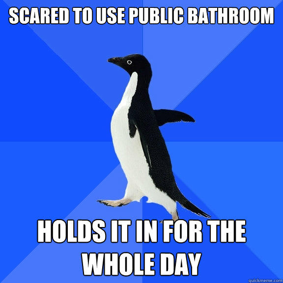 scared to use public bathroom holds it in for the whole day - scared to use public bathroom holds it in for the whole day  Socially Awkward Penguin