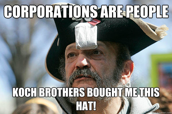 Corporations are people Koch brothers bought me this hat!  Tea Party Ted