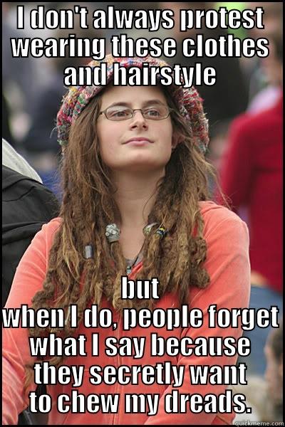 I DON'T ALWAYS PROTEST WEARING THESE CLOTHES AND HAIRSTYLE BUT WHEN I DO, PEOPLE FORGET WHAT I SAY BECAUSE THEY SECRETLY WANT TO CHEW MY DREADS. College Liberal