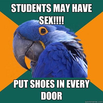 students may have sex!!!! put shoes in every door  Paranoid Parrot