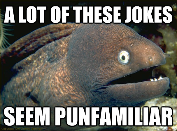 A lot of these jokes seem punfamiliar  Bad Joke Eel