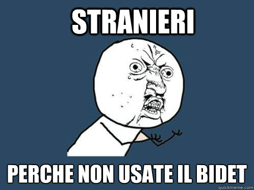 stranieri perche non usate il bidet - stranieri perche non usate il bidet  Y U No