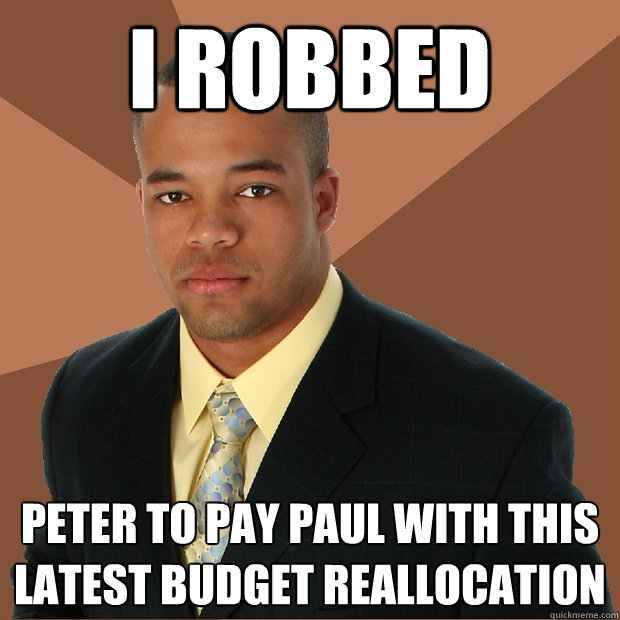 I Robbed Peter to pay paul with this latest budget reallocation  Successful Black Man