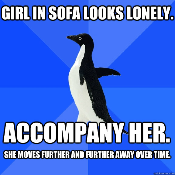 Girl in sofa looks lonely. Accompany her. She moves further and further away over time.  - Girl in sofa looks lonely. Accompany her. She moves further and further away over time.   Socially Awkward Penguin