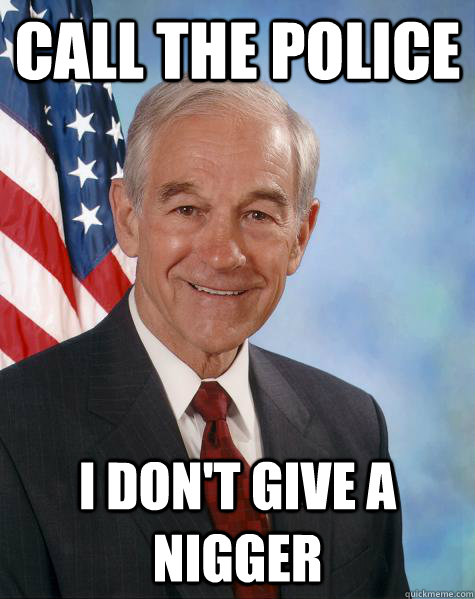 call the police  I don't give a nigger   Ron Paul