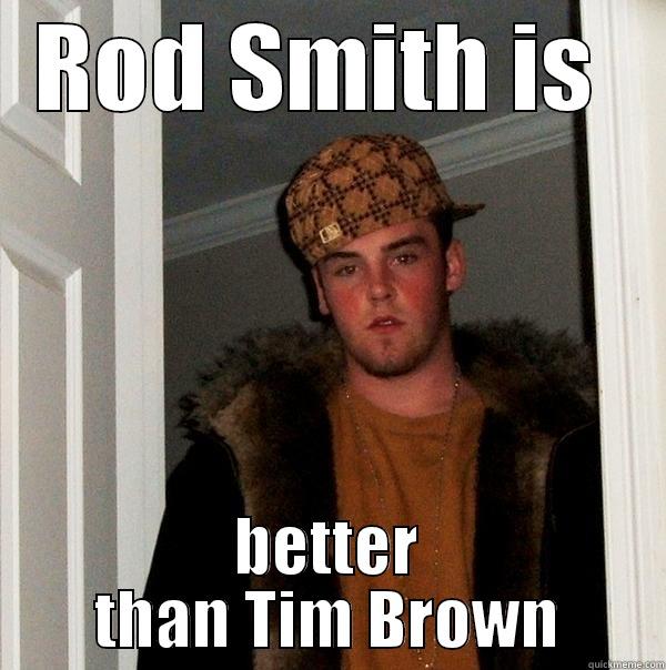 ROD SMITH IS  BETTER THAN TIM BROWN Scumbag Steve