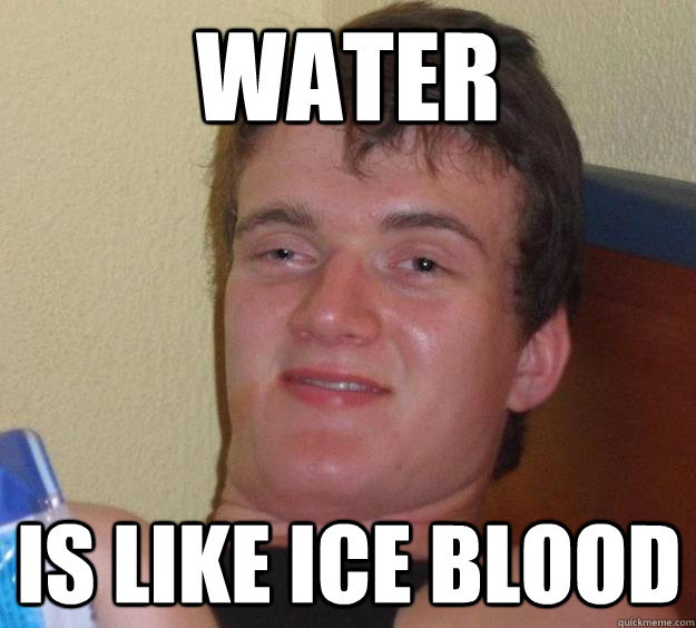 Water Is like Ice blood  10 Guy