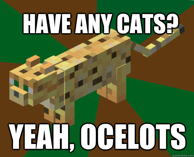 Have any cats? yeah, ocelots - Have any cats? yeah, ocelots  Minecraft Ocelot