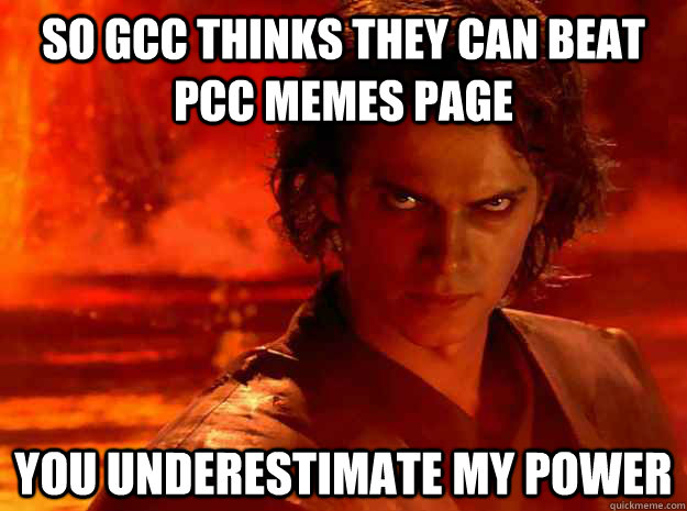 so GCC thinks they can beat pcc memes page You underestimate my power - so GCC thinks they can beat pcc memes page You underestimate my power  YOU UNDERESTIMATE MY POWER