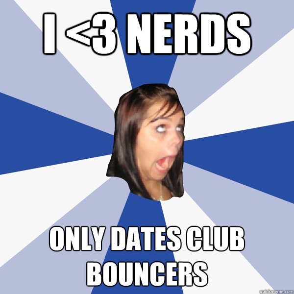 I <3 Nerds only dates club bouncers  Annoying Facebook Girl