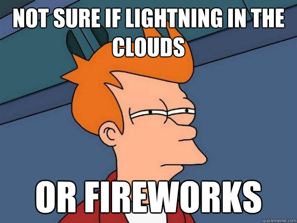 Not sure if lightning in the clouds Or fireworks  Futurama Fry