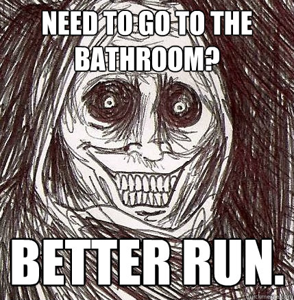 Need to go to the bathroom? Better run.  Horrifying Houseguest