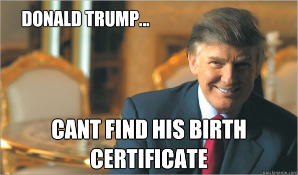 donald trump... cant find his birth certificate  