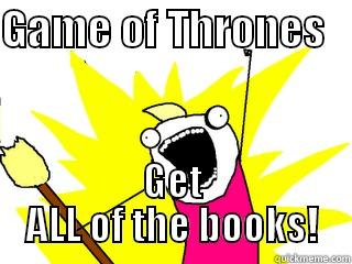 GAME OF THRONES    GET ALL OF THE BOOKS! All The Things