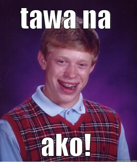 TAWA NA AKO! Bad Luck Brian