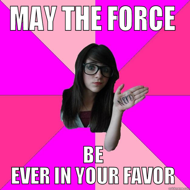 MAY THE FORCE BE EVER IN YOUR FAVOR Idiot Nerd Girl