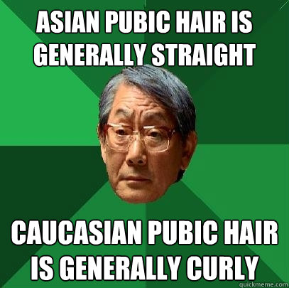 Asian pubic hair is generally straight Caucasian pubic hair is generally curly  High Expectations Asian Father