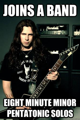 Joins a band eight minute minor pentatonic solos - Joins a band eight minute minor pentatonic solos  Scumbag Metal Guitarist