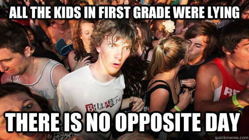 All the Kids in first grade were lying there is no opposite day  - All the Kids in first grade were lying there is no opposite day   Sudden Clarity Clarence