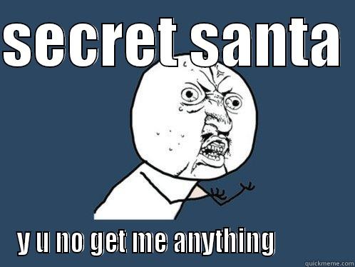 santa claus - SECRET SANTA  Y U NO GET ME ANYTHING            Y U No