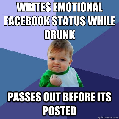 Writes emotional facebook status while drunk Passes out before its posted  Success Kid