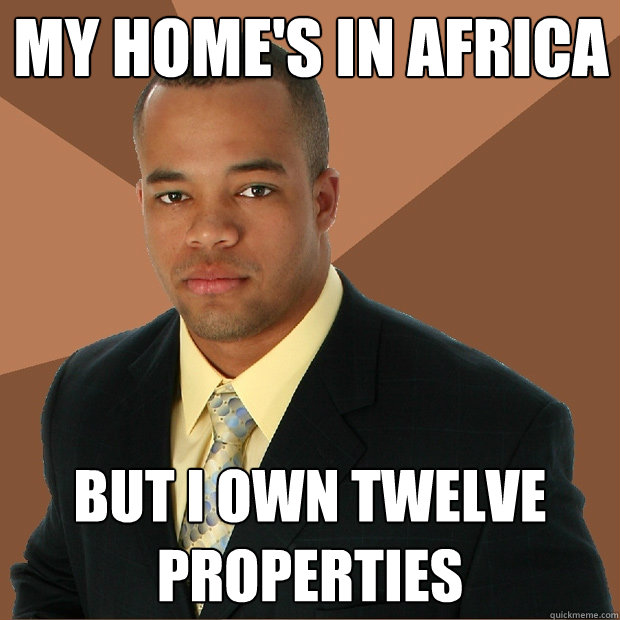 my home's in africa  but i own twelve properties - my home's in africa  but i own twelve properties  Successful Black Man