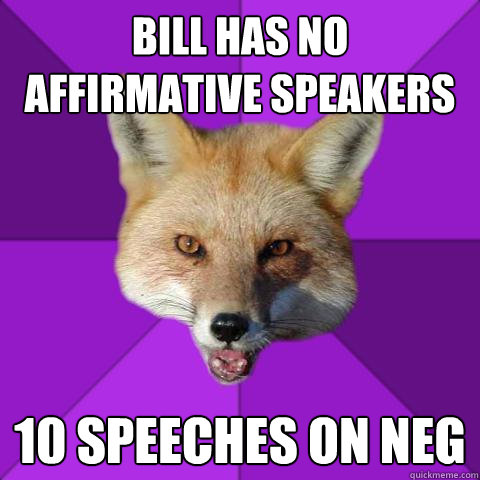 Bill has no affirmative speakers 10 speeches on neg  Forensics Fox