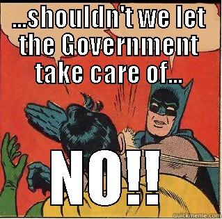 ...SHOULDN'T WE LET THE GOVERNMENT TAKE CARE OF... NO!! Slappin Batman