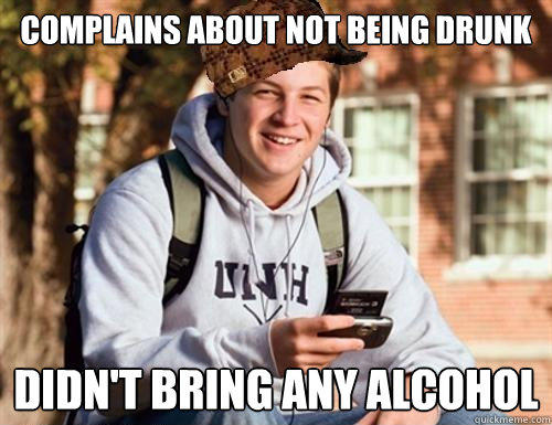 complains about not being drunk didn't bring any alcohol - complains about not being drunk didn't bring any alcohol  College Freshman