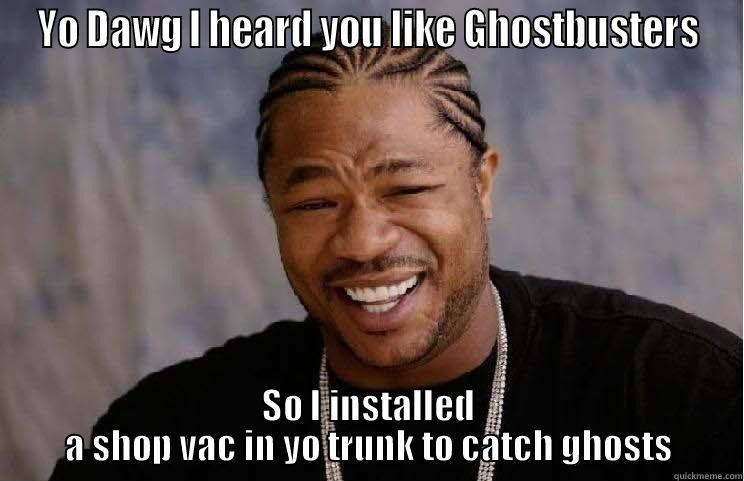 Aint Fraid of no Shop Vac - YO DAWG I HEARD YOU LIKE GHOSTBUSTERS SO I INSTALLED A SHOP VAC IN YO TRUNK TO CATCH GHOSTS Misc