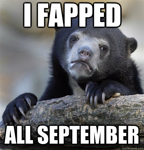 I Fapped All september  Confession Bear