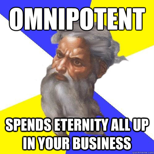 Omnipotent
 Spends eternity all up in your business - Omnipotent
 Spends eternity all up in your business  Advice God