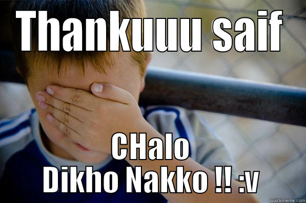 THANKUUU SAIF CHALO DIKHO NAKKO !! :V Confession kid