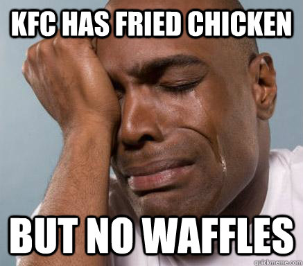 kfc has fried chicken  but no waffles  First World Guy Problems