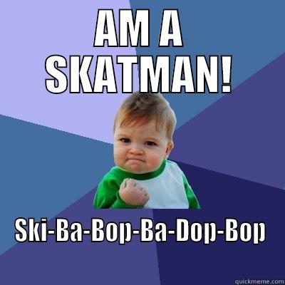 AM A SKATMAN! SKI-BA-BOP-BA-DOP-BOP Success Kid