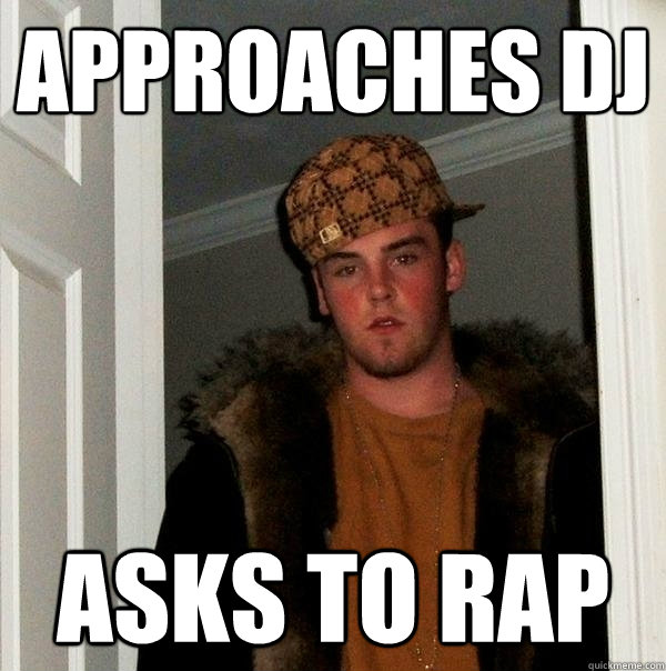 APPROACHES DJ ASKS TO RAP  Scumbag Steve