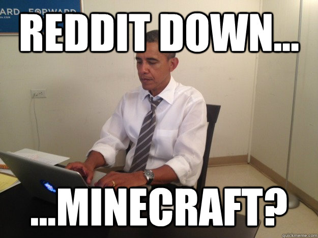 Reddit Down... ...Minecraft?  President AMA